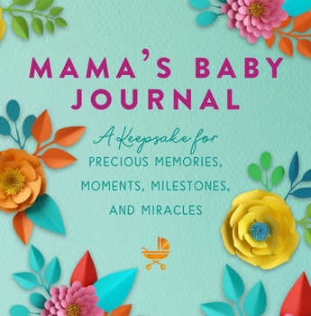 Hardcover Mama's Baby Journal: A Keepsake for Precious Memories, Moments, Milestones, and Miracles Book