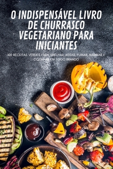Paperback O Indispens?vel Livro de Churrasco Vegetariano Para Iniciantes [Portuguese] Book