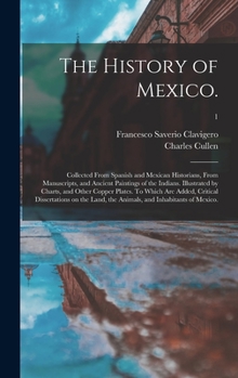 Hardcover The History of Mexico.: Collected From Spanish and Mexican Historians, From Manuscripts, and Ancient Paintings of the Indians. Illustrated by Book