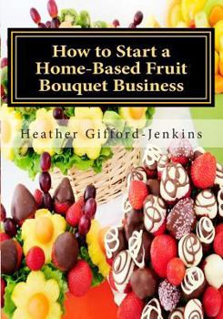 Paperback How to Start a Home-Based Fruit Bouquet Business Book