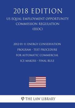 Paperback 2012-01-11 Energy Conservation Program - Test Procedure for Automatic Commercial Ice Makers - Final Rule (US Energy Efficiency and Renewable Energy Of Book