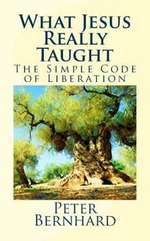 Paperback What Jesus Really Taught: The Simple Code of Liberation Book