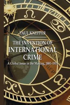 Paperback The Invention of International Crime: A Global Issue in the Making, 1881-1914 Book