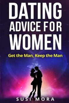 Paperback Dating Advice for Women: Get the Man, Keep the Man Book