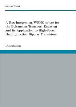 Paperback A Box-Integration/WENO solver for the Boltzmann Transport Equation its Application to High-Speed Heterojunction Bipolar Transistors: Dissertation Book