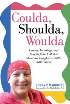 Paperback Coulda, Shoulda, Woulda: Lessons, Learnings, and Insights from a Mother About Her Daughter's Battle With Cancer Book
