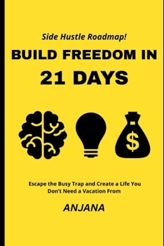 Build Freedom in 21 Days: Escape the Busy Trap and Create a Life You Don’t Need a Vacation From