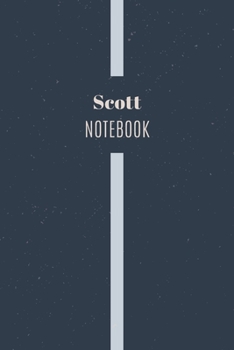 Scott's Notebook: Personalized Name Journal Writing Notebook For Men and Boys, Perfect gift idea for Husband, Father, Boyfriend........, Minimalist Design Notebook, 120 pages, 6 X 9, Matte Cover.