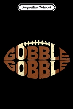 Composition Notebook: Womens Gobble Gobble Football Turkey Funny Thanksgiving  Journal/Notebook Blank Lined Ruled 6x9 100 Pages