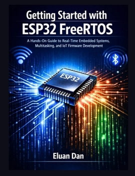 Paperback Getting Started with ESP32 FreeRTOS: A Hands-On Guide to Real-Time Embedded Programming, Multitasking, and IoT Development Book