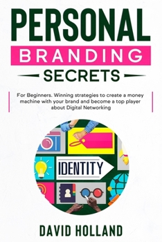 Paperback Personal Branding Secrets: For Beginners. Winning strategies to create a money machine with your brand and become a top player about Digital Netw Book