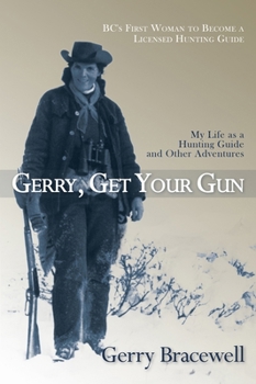 Paperback Gerry, Get Your Gun: The Legendary Life of Hunting Guide Gerry Bracewell Book