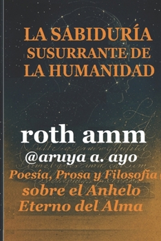 La Sabiduría Susurrante de la Humanidad: Poesía, Prosa y Filosofía sobre el Anhelo Eterno del Alma (Spanish Edition)