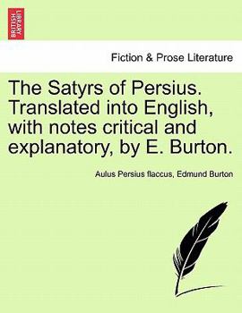 Paperback The Satyrs of Persius. Translated Into English, with Notes Critical and Explanatory, by E. Burton. Book