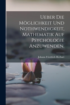 Paperback Ueber die Möglichkeit und Nothwendigkeit, Mathematik auf Psychologie anzuwenden. [German] Book