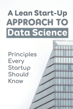 Paperback A Lean Start-Up Approach To Data Science: Principles Every Startup Should Know: Lean Analytics For Business Book