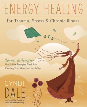 Paperback Energy Healing for Trauma, Stress & Chronic Illness: Uncover & Transform the Subtle Energies That Are Causing Your Greatest Hardships Book