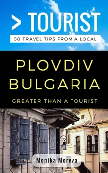 Paperback Greater Than a Tourist- Plovdiv Bulgaria: 50 Travel Tips from a Local Book