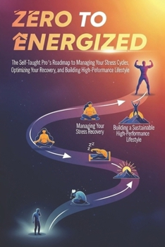 Paperback From Zero to Energized: The Self-Taught Pro's Roadmap to Managing Your Stress Cycles, Optimizing Your Recovery, and Building a Sustainable High-Perfor Book