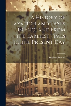 Paperback A History of Taxation and Taxes in England From the Earliest Times to the Present Day Book