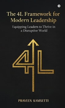 Hardcover The 4L Framework for Modern Leadership: Equipping Leaders to Thrive in a Disruptive World Book