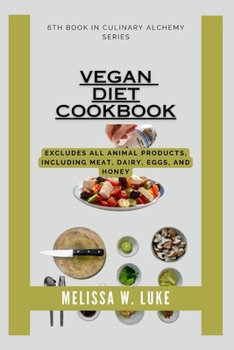 Vegan Diet Cookbook: Excludes all animal products, Including meat, dairy, eggs, and honey (Culinary Alchemy)