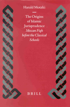 The Origins of Islamic Jurisprudence: Meccan Fiqh Before the Classical Schools - Book  of the Brill's Islamic History and Civilization