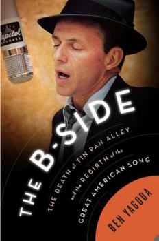 Hardcover The B Side: The Death of Tin Pan Alley and the Rebirth of the Great American Song Book