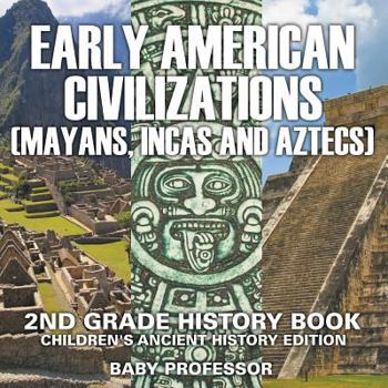 Paperback Early American Civilization (Mayans, Incas and Aztecs): 2nd Grade History Book Children's Ancient History Edition Book