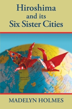 Paperback Hiroshima and its Six Sister Cities Book