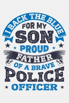 Paperback I Back The Blue For My Son Proud Father of a Brave Police Officer: Police Lined Notebook, Journal, Organizer, Diary, Composition Notebook, Gifts for P Book