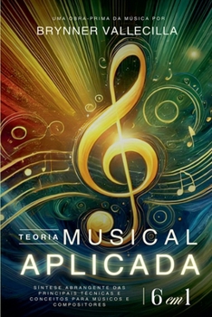 TEORIA MUSICAL APLICADA 6 em 1: Síntese abrangente das principais técnicas e conceitos para músicos e compositores