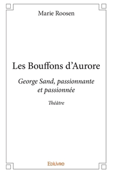 Paperback Les Bouffons d'Aurore: George Sand, passionnante et passionnée [French] Book