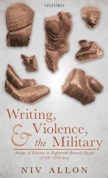 Hardcover Writing, Violence, and the Military: Images of Literacy in Eighteenth Dynasty Egypt (1550- 1295 Bce) Book