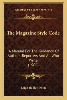 The Magazine Style-Code; A Manual for the Guidance of Authors, Reporters ... and All Who Write. Larg