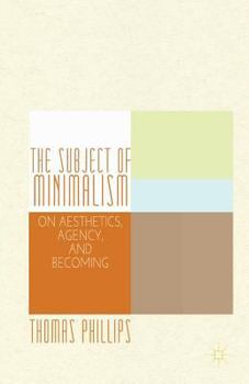 Paperback The Subject of Minimalism: On Aesthetics, Agency, and Becoming Book