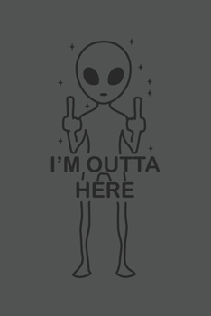 I'm Outta Here: Sci-Fi, Alien, Ufo, Weltraum Dina5 Kariert Notizbuch Tagebuch Planer Notizblock Kladde Journal Strazze Malheft