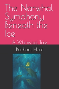 The Narwhal Symphony Beneath the Ice: A Whimsical Tale (Whimsical Tales Series)