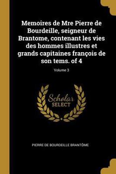 Paperback Memoires de Mre Pierre de Bourdeille, seigneur de Brantome, contenant les vies des hommes illustres et grands capitaines françois de son tems. of 4; V [French] Book