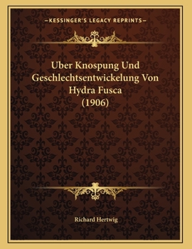 Paperback Uber Knospung Und Geschlechtsentwickelung Von Hydra Fusca (1906) [German] Book