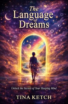 The Language of Dreams: Unlock the Secrets of Your Sleeping Mind