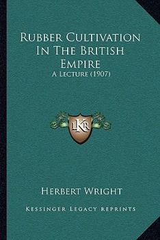 Paperback Rubber Cultivation In The British Empire: A Lecture (1907) Book