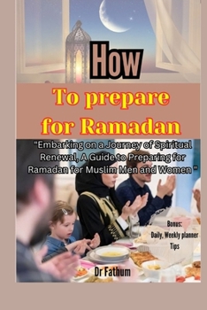 Paperback How to Prepare for Ramadan: "Embarking on a Journey of Spiritual Renewal, A Guide to Preparing for Ramadan for Muslim Men and Women" Book