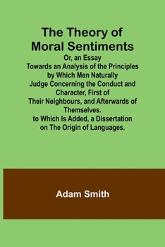 Paperback The Theory of Moral Sentiments Or, an Essay Towards an Analysis of the Principles by Which Men Naturally Judge Concerning the Conduct and Character, F Book
