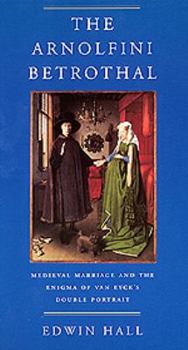 The Arnolfini Betrothal: Medieval Marriage and the Enigma of Van Eyck's Double Portrait (Discovery Series, 3)