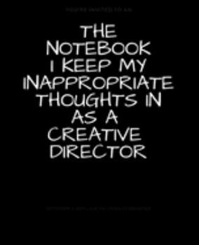 The Notebook I Keep My Inappropriate Thoughts In As A Creative Director : BLANK | JOURNAL | NOTEBOOK | COLLEGE RULE LINED | 7.5" X 9.25" |150 pages: ... note taking or doodling in for men and women