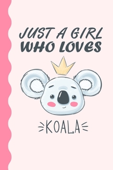 Just A Girl Who Loves Koalas Journal: Koala Lover Gift, Koala Lover Notebook, Cute Koala Gift, Koala Journal, Koala Bear Gift, Koala Bear Journal, Just A Girl Who Loves Koalas