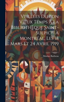 Hardcover Veillées du bon vieux temps à la Bibliothèque Saint-Sulpice, à Montréal, les 18 mars et 24 avril 1919 [French] Book