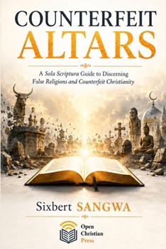 Paperback Counterfeit Altars: A Sola Scriptura Guide to Discerning False Religions and Counterfeit Christianity Book