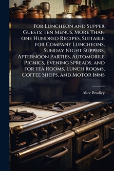For Luncheon and Supper Guests; ten Menus, More Than one Hundred Recipes, Suitable for Company Luncheons, Sunday Night Suppers, Afternoon Parties, ... Lunch Rooms, Coffee Shops, and Motor Inns